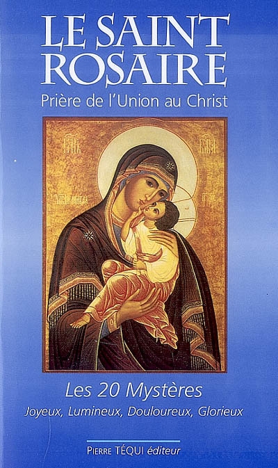 Le Saint Rosaire : prière de l'union au Christ : les 20 mystères, joyeux, lumineux, douloureux, glorieux