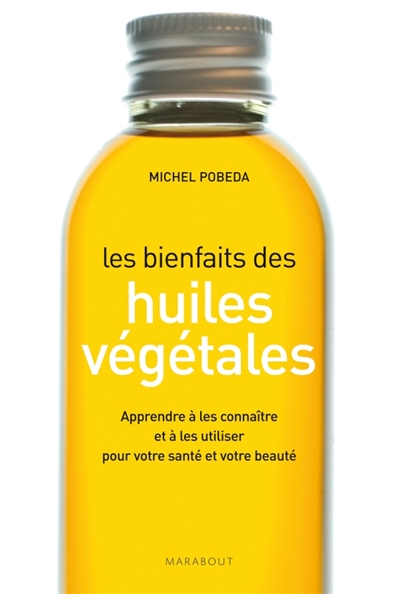Les bienfaits des huiles végétales : apprendre à les connaître et à les utiliser pour votre santé et votre beauté