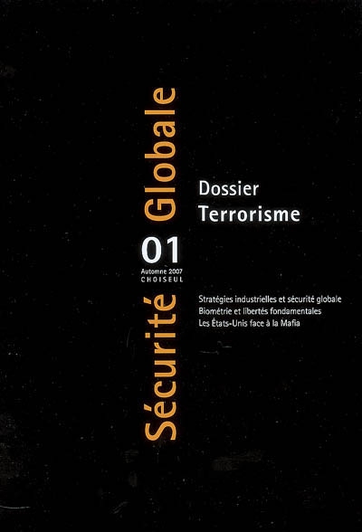 Sécurité globale, n° 1. Terrorisme : stratégies industrielles et sécurité globales ; biométrie et libertés fondamentales ; les Etats-Unis face à la Mafia