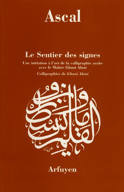 Le sentier des signes : une initiation à l'art de la calligraphie arabe avec le maître Ghani Alani