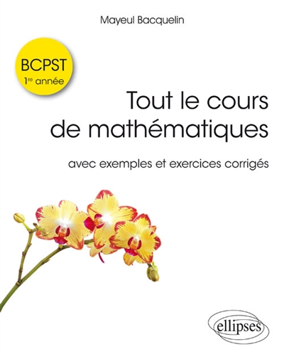 Tout le cours de mathématiques BCPST, 1re année : avec exercices corrigés