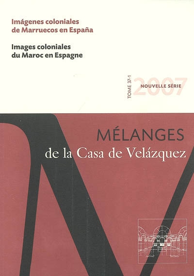 Mélanges de la Casa de Velazquez, n° 37-1. Imagenes coloniales de Marruecos en Espana. Images coloniales du Maroc en Espagne