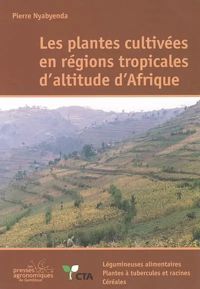 Les plantes cultivées en régions tropicales d'altitude d'Afrique : généralités, légumineuses alimentaires, plantes à tubercules et racines, céréales