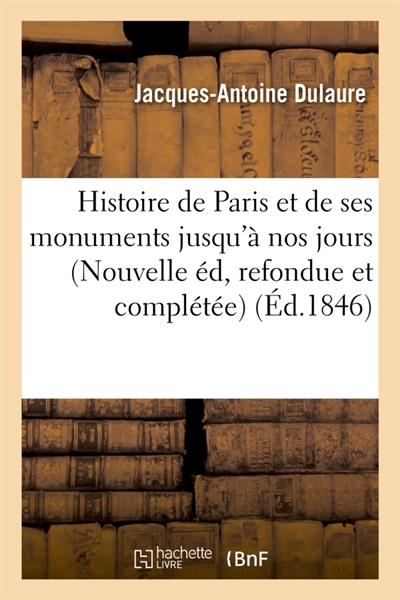 Histoire de Paris et de ses monuments. Nouvelle édition, refondue et complétée jusqu'à nos jours