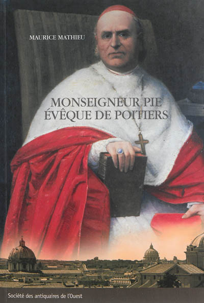 Monseigneur Pie, évêque de Poitiers (1849-1880) : un prélat dans la tourmente de l'Eglise