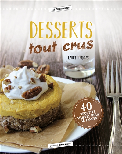 Desserts tout crus : 40 recettes simples pour se lancer