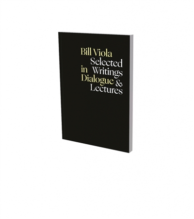 Bill Viola in dialogue : selected writings & lectures
