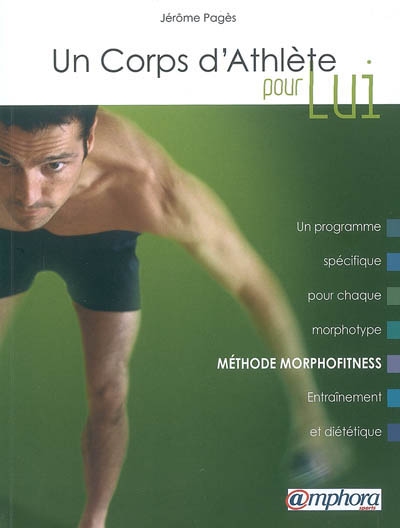 Un corps d'athlète pour lui : méthode morphofitness : un programme spécifique pour chaque morphotype, entraînement et diététique