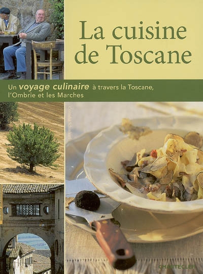 La cuisine de Toscane : un voyage culinaire à travers la Toscane, l'Ombrie et les Marches