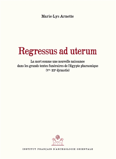 Regressus ad uterum : la mort comme une nouvelle naissance dans les grands textes funéraires de l'Egypte pharaonique, Ve-XXe dynastie