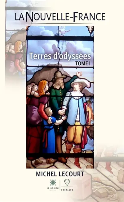 La Nouvelle-France : Terres d'odyssées : Tome I