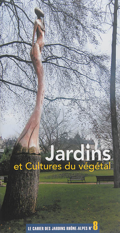 Cahier des jardins Rhône-Alpes (Le), n° 8. Jardins et cultures du végétal