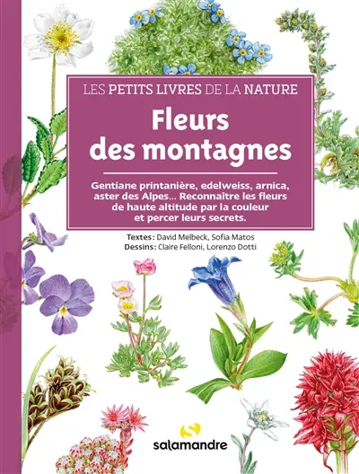 Fleurs des montagnes : gentiane printanière, edelweiss, arnica, aster des Alpes... : reconnaître à leur couleur les fleurs qui poussent en altitude et percer leurs secrets