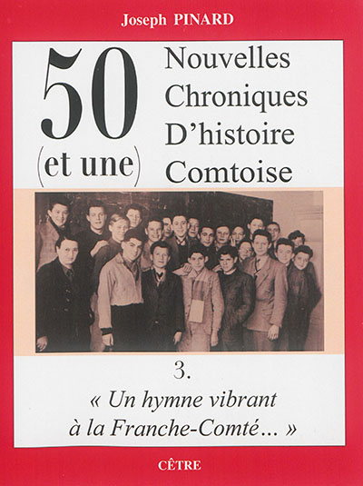 50 (et une) nouvelles chroniques d'histoire comtoise. Vol. 3. Un hymne vibrant à la Franche-Comté