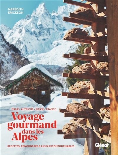Voyage gourmand dans les Alpes : Italie, Autriche, Suisse, France : recettes, rencontres & lieux incontournables