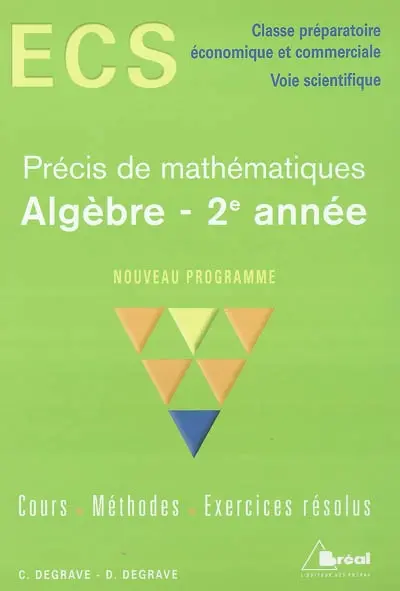 Algèbre 2e année : ECS classe préparatoire économique et commerciale, voie scientifique : nouveau programme ; cours, méthodes, exercices résolus