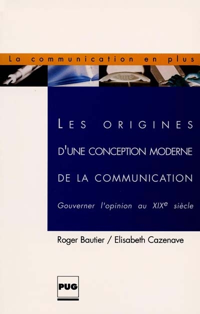 Les origines d'une conception moderne de la communication : gouverner l'opinion au XIXe siècle