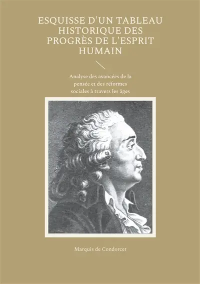 Esquisse d'un tableau historique des progrès de l'esprit humain : Analyse des avancées de la pensée et des réformes sociales à travers les âges