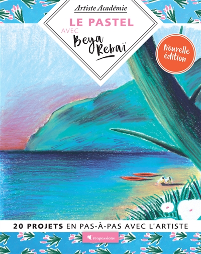 Le pastel avec Beya Rebaï : 20 projets en pas-à-pas avec l'artiste