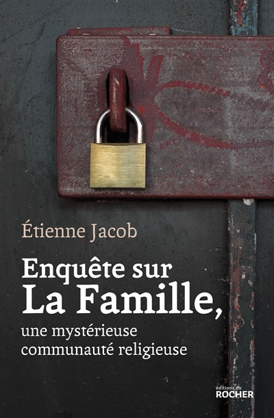Enquête sur la Famille, une mystérieuse communauté religieuse - Etienne Jacob