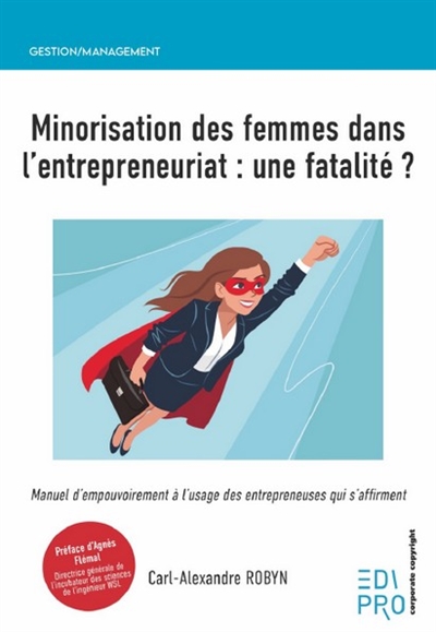 Minorisation des femmes dans l'entrepreneuriat : une fatalité ? : manuel d'empouvoirement à l'usage des entrepreneuses qui s'affirment