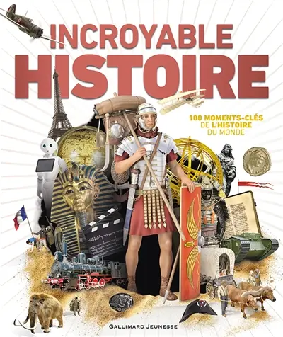 Incroyable histoire : 100 moments-clés de l'histoire du monde
