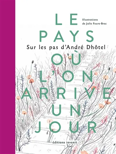 Le pays où l'on arrive un jour : sur les pas d'André Dhôtel