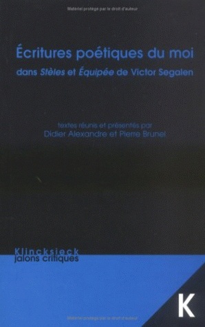 Ecritures poétiques du moi dans Stèles et Equipée de Victor Segalen : actes des Journées d'études Segalen