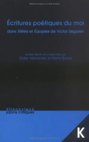 Ecritures poétiques du moi dans Stèles et Equipée de Victor Segalen : actes des Journées d'études Segalen
