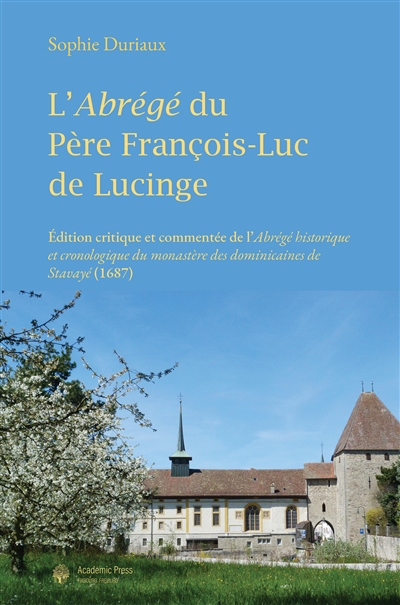 L'abrégé du père François-Luc de Lucinge : édition critique et commentée de l'Abrégé historique et cronologique du monastère des dominicaines de Stavayé (1687)