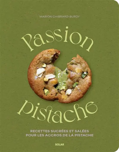 Passion pistache : recettes sucrées et salées pour les accros à la pistache