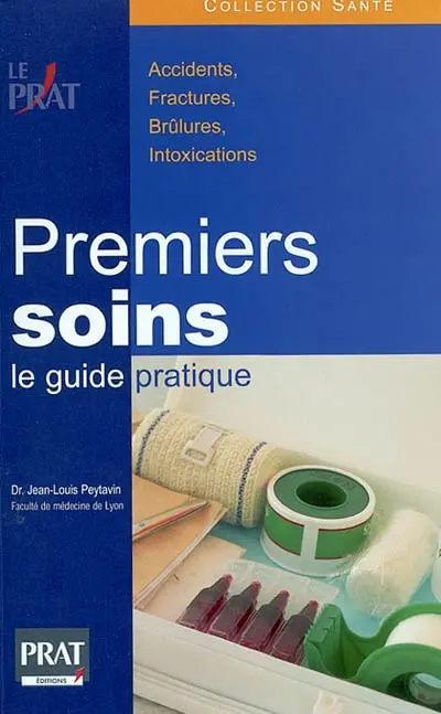 Premiers soins : le guide pratique : accidents, fractures, brûlures, intoxication...