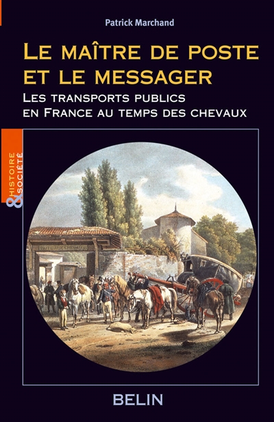 Le maître de poste et le messager : une histoire du transport public en France au temps du cheval, 1700-1850