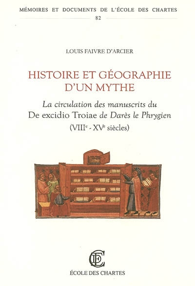 Histoire et géographie d'un mythe : la circulation des manuscrits du De excidio Troiae de Darès le Phrygien (VIIIe-XVe siècles)