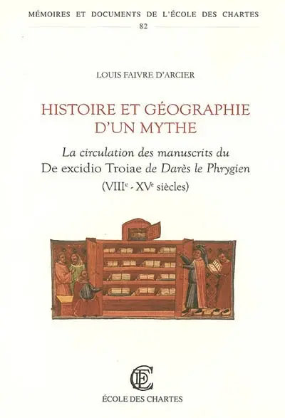 Histoire et géographie d'un mythe : la circulation des manuscrits du De excidio Troiae de Darès le Phrygien (VIIIe-XVe siècles)