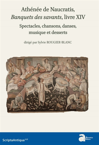 Athénée de Naucratis, Le banquet des savants, livre XIV : spectacles, chansons, danses, musique et desserts (texte, traduction et notes-études et travaux)