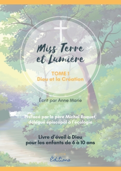 MISS TERRE ET LUMIERE - TOME 1 : DIEU ET LA CREATION : LIVRE D'EVEIL A DIEU