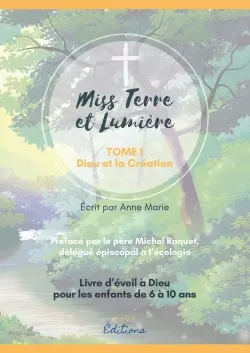 MISS TERRE ET LUMIERE - TOME 1 : DIEU ET LA CREATION : LIVRE D'EVEIL A DIEU