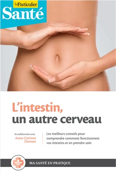 L'intestin, un autre cerveau : les meilleurs conseils pour comprendre comment fonctionnent vos intestins et en prendre soin