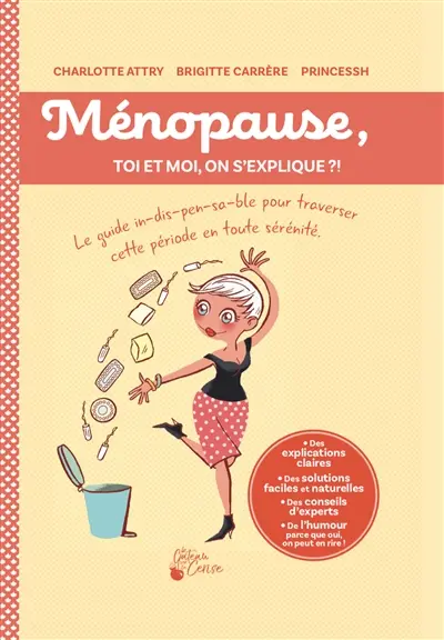 Ménopause, toi et moi, on s'explique ?! : le guide in-dis-pen-sa-ble pour traverser cette période en toute sérénité