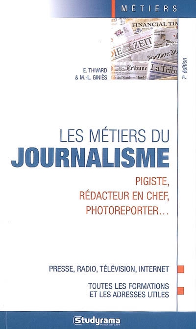 Les métiers du journalisme : pigiste, rédacteur en chef, photoreporter... : presse, radio, télévision, Internet