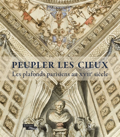 Peupler les cieux : les plafonds parisiens au XVIIe siècle : exposition, Paris, Musée du Louvre, du 19 février au 19 mai 2014