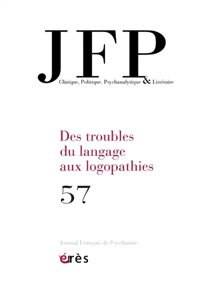 JFP Journal français de psychiatrie, n° 57. Des troubles du langage aux logopathies JFP Journal français de psychiatrie, n° 57. Des troubles du langage aux logopathies