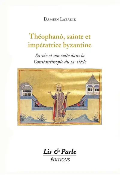 Théophanô, sainte et impératrice byzantine : sa vie et son culte dans la Constantinople du IXe siècle