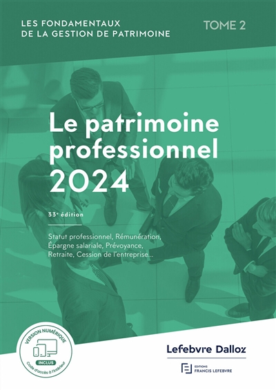 Les fondamentaux de la gestion de patrimoine. Vol. 2. Le patrimoine professionnel 2024 : statut professionnel, rémunération, épargne salariale, prévoyance, retraite, cession de l'entreprise...
