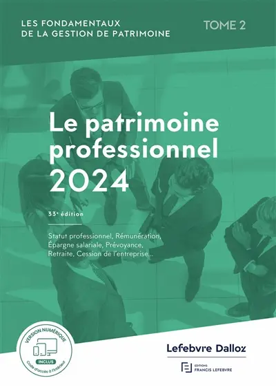 Les fondamentaux de la gestion de patrimoine. Vol. 2. Le patrimoine professionnel 2024 : statut professionnel, rémunération, épargne salariale, prévoyance, retraite, cession de l'entreprise...