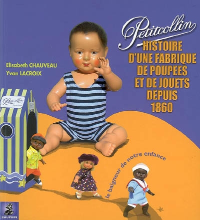 Petitcollin : le baigneur de notre enfance : histoire d'une fabrique de poupées et de jouets depuis 1860