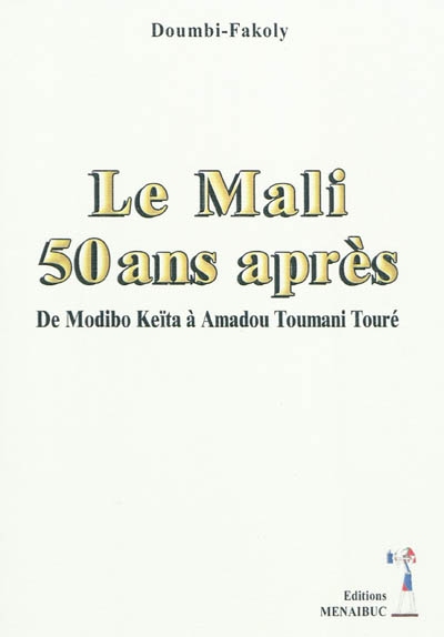 Le Mali : 50 ans après : de Modibo Keïta à Amadou Toumani Touré