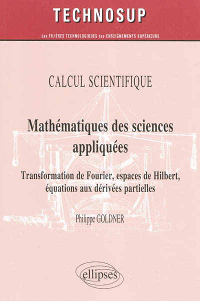 Mathématiques des sciences appliquées : transformation de Fourier, espaces de Hilbert, équations aux dérivées partielles : calcul scientifique