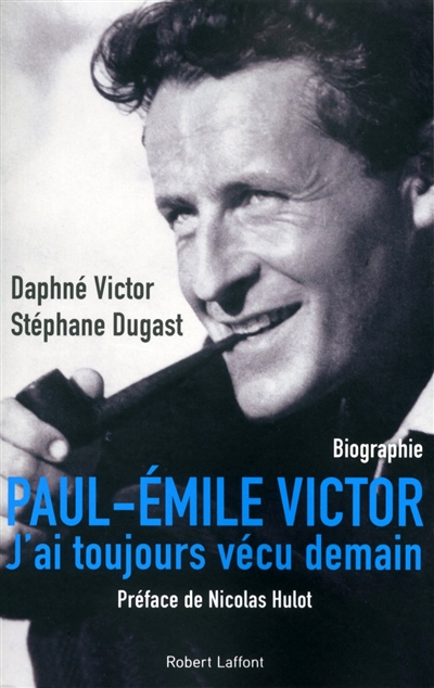 Paul-Emile Victor : j'ai toujours vécu demain : biographie